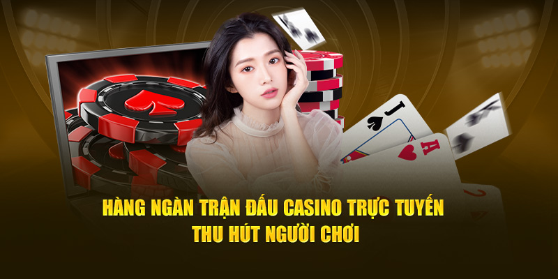 Hàng ngàn trận đấu casino trực tuyến thu hút người chơi