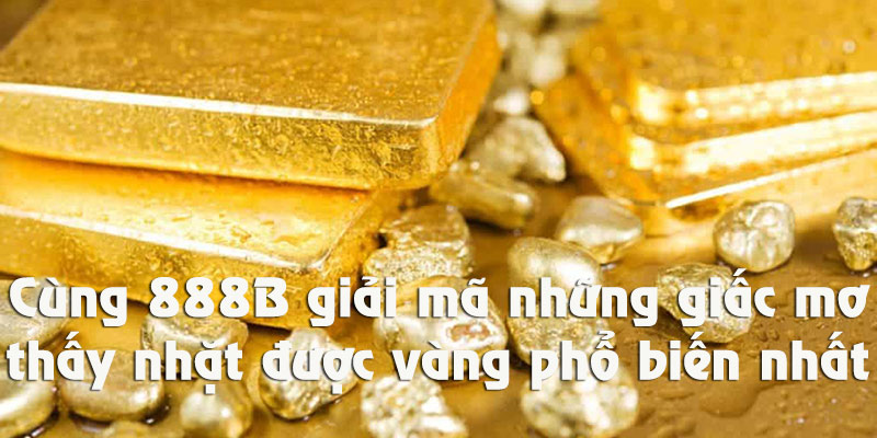 Giải mã những giấc mơ thấy nhặt được vàng thường gặp tại 888B