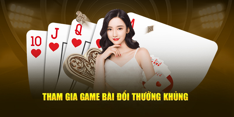 Tham gia game bài đổi thưởng khủng